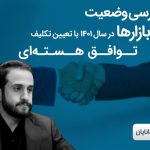 بررسی وضعیت بازارها در سال ۱۴۰۱ با تعیین تکلیف توافق هسته‌ای